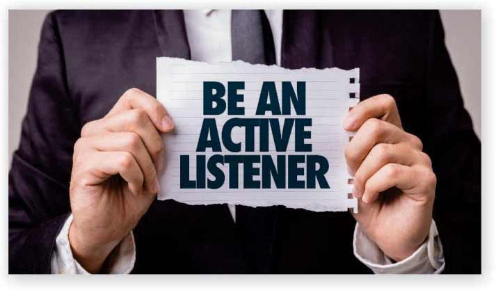 BE AN ACTIVE LISTENER: 